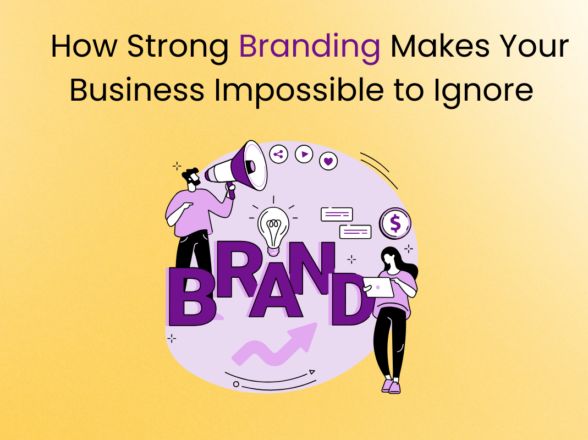 How Strong Branding Makes Your Business Impossible to Ignore
